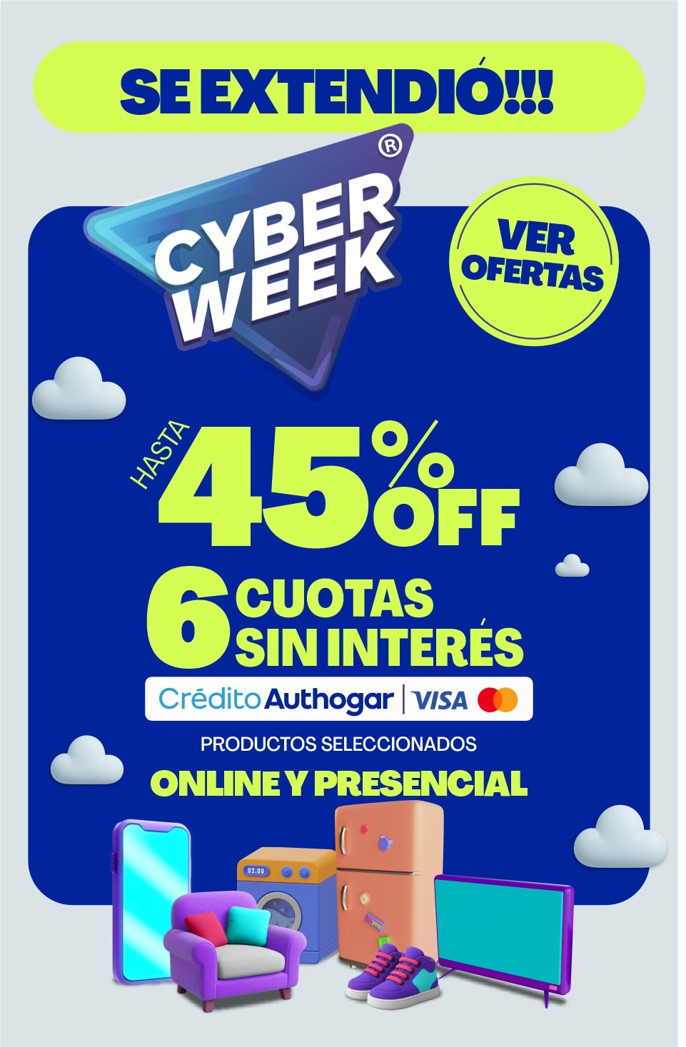 SE EXTENDIÓ!!! CYBER WEEK VER OFERTAS HASTA 45% OFF 6 CUOTAS SIN INTERÉS Crédito Authogar VISA Mastercard PRODUCTOS SELECCIONADOS ONLINE Y PRESENCIAL
